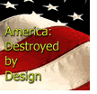 America Destroyed by Design